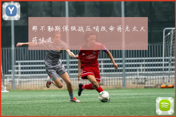 那不勒斯保级战压哨改命蒋光太火药味足