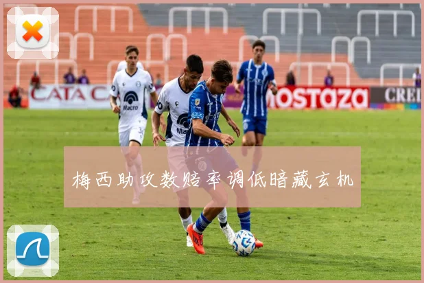 梅西助攻数赔率调低暗藏玄机