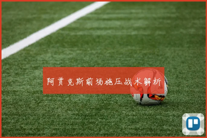 阿贾克斯前场施压战术解析