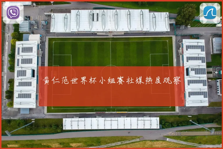 黄仁范世界杯小组赛社媒热度观察