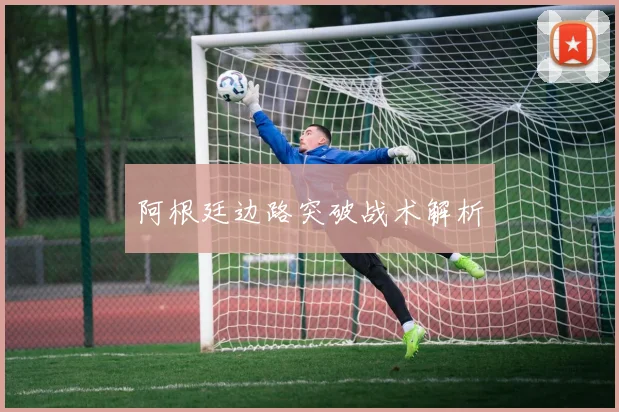 阿根廷边路突破战术解析