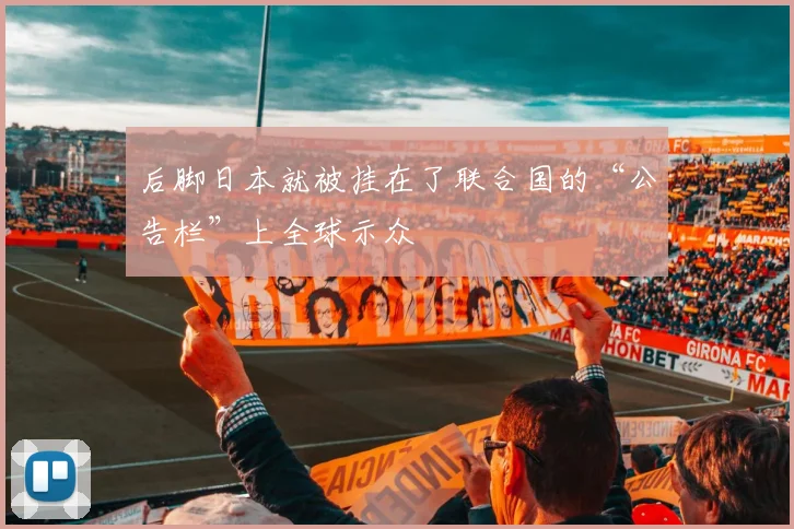 后脚日本就被挂在了联合国的“公告栏”上全球示众