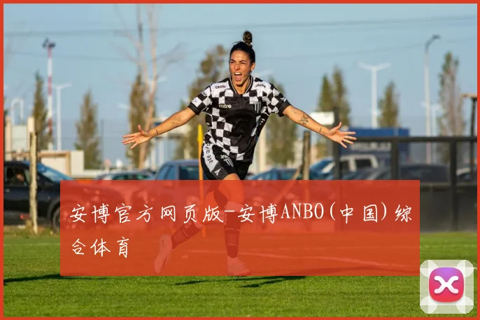 安博官方网页版-安博ANBO(中国)综合体育