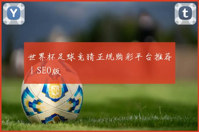 世界杯足球竞猜正规购彩平台推荐｜SEO版