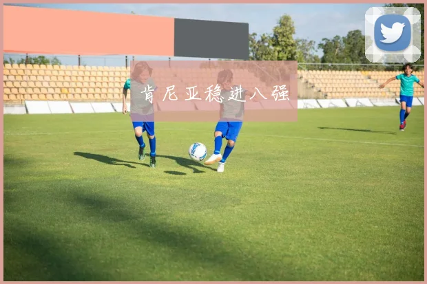 肯尼亚稳进八强